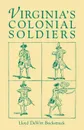 Virginia's Colonial Soldiers - Lloyd D. Bockstruck, Lloyd DeWitt Bockstruck