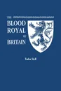 The Blood Royal of Britain. Being a Roll of the Living Descendants of Edward IV and Henry VII, Kings of England, and James III, King of Scotland. Tudor Roll - Marquis of Ruvigny and Raineval