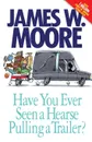 Have You Ever Seen a Hearse Pulling a Trailer? - James W. Moore