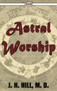 Astral Worship - J. H. Hill