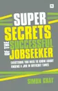 Super Secrets of the Successful Jobseeker. Everything You Need to Know about Finding a Job in Difficult Times - Simon Gray