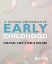 A Critical Companion to Early Childhood - Michael Reed, Rosie Walker