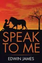 Speak to Me - Edwin A. James