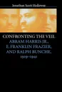 Confronting the Veil. Abram Harris Jr., E. Franklin Frazier, and Ralph Bunche, 1919-1941 - Jonathan Scott Holloway