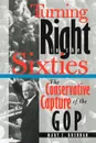 Turning Right in the Sixties. The Conservative Capture of the GOP - Mary C. Brennan, M. C. Brennan