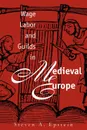 Wage Labor and Guilds in Medieval Europe - Steven A. Epstein, S. A. Epstein