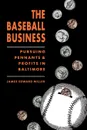 The Baseball Business. Pursuing Pennants and Profits in Baltimore - James Edward Miller