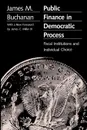 Public Finance in Democratic Process. Fiscal Institutions and Individual Choice - James M. Buchanan