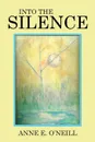 INTO THE SILENCE - Anne E. O'Neill