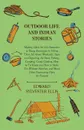 Outdoor Life And Indian Stories - Making Open Air Life Attractive To Young Americans By Telling Them All About Woodcraft, Signs And Signaling, The Stars, Fishing, Camping, Camp Cooking, How To Tie Knots And How To Make Fire Without Matches, And Ma... - Edward Sylvester Ellis