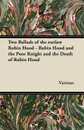 Two Ballads of the Outlaw Robin Hood - Robin Hood and the Poor Knight and the Death of Robin Hood - Various