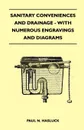 Sanitary Conveniences And Drainage - With Numerous Engravings And Diagrams - Paul N. Hasluck