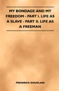 My Bondage and My Freedom - Part I. Life as a Slave - Part II. Life as a Freeman - Frederick Douglass