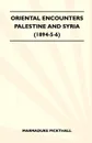Oriental Encounters - Palestine And Syria (1894-5-6) - Marmaduke Pickthall