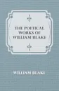 The Poetical Works Of William Blake - William Blake