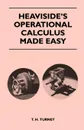 Heaviside's Operational Calculus Made Easy - T. H. Turney