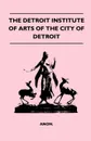 The Detroit Institute Of Arts Of The City Of Detroit - Anon