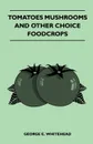 Tomatoes Mushrooms And Other Choice Foodcrops - George E. Whitehead