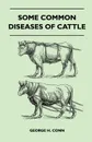 Some Common Diseases Of Cattle - George H. Conn