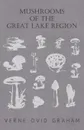 Mushrooms of the Great Lake Region - The Fleshy, Leathery, and Woody Fungi of Illinois, Indiana, Ohio and the Southern Half of Wisconsin and of Michigan - Verne Ovid Graham