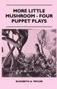 More Little Mushroom - Four Puppet Plays - Elizabeth A. Taylor