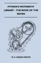 Pitman's Motorists' Library - The Book of the Rover - A Complete Guide to the 1933-1949 Four-Cylinder Models and the 1950-2 Six-Cylinder Model. Their General Upkeep and Maintenance - W. A. Gibson Martin