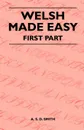 Welsh Made Easy - First Part - A. S. D. Smith