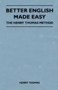 Better English Made Easy - The Henry Thomas Method - Henry Thomas