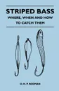 Striped Bass - Where, When and How to Catch Them - O. H. P. Rodman