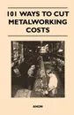 101 Ways to Cut Metalworking Costs - Anon