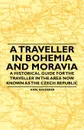 A Traveller in Bohemia and Moravia - A Historical Guide for the Traveller in the Area Now Known as the Czech Republic - Karl Baedeker