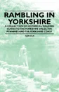 Rambling in Yorkshire - A Collection of Historical Walking Guides to the Yorkshire Dales, the Pennines and the Yorkshire Coast - Various