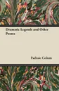 Dramatic Legends and Other Poems - Padraic Colum