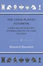 The Chess-Player's handbook - A Popular and Scientific Introduction to the Game of Chess - Howard Staunton
