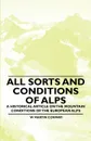 All Sorts and Conditions of Alps - A Historical Article on the Mountain Conditions of the European Alps - W. Martin Conway