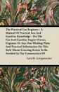 The Practical Gas Engineer - A Manual Of Practical Gas And Gasoline Knowledge - For The Gas And Gasoline Engine Owner, Engineer Or Any One Wishing Plain And Practical Information On This Style Motor Covering Errors To Be Avoided In The Constructio... - Ezra W. Longanecker