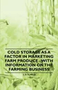 Cold Storage as a Factor in Marketing Farm Produce - With Information on the Farming Business - L. D. H. Weld