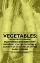 Vegetables. Their Development, Cultivation and Uses - With Information on Growing a Variety of Vegetables in the Farm Garden - Lee Cleveland Corbett