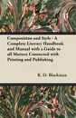 Composition and Style - A Complete Literary Handbook and Manual with a Guide to all Matters Connected with Printing and Publishing - R. D. Blackman