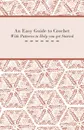 An Easy Guide to Crochet - With Patterns to Help you get Started - Anon.