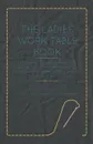 The Ladies Work-Table Book - Containing Clear and Practical Instructions in Plain and Fancy Needle-Work, Embroidery, Knitting, Netting, Crochet, Tatting - With Numerous Engravings, Illustrative of The Various Stitches in Those Useful and Fashionab... - Anon.