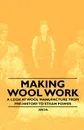 Making Wool Work - A Look at Wool Manufacture from Pre-History to Steam Power - Anon.