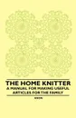The Home Knitter - A Manual for Making Useful Articles for the Family - Anon.