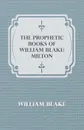 The Prophetic Books of William Blake. Milton - William Blake