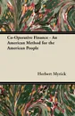 Co-Operative Finance - An American Method for the American People - Herbert Myrick