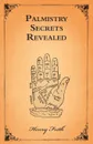 Palmistry Secrets Revealed - Henry Frith