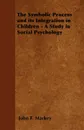 The Symbolic Process and its Integration in Children - A Study in Social Psychology - John F. Markey