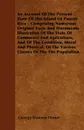 An Account Of The Present State Of The Island Of Puerto Rico - Comprising Numerous Original Facts And Documents Illustrative Of The State Of Commerce And Agriculture, And Of The Condition, Moral And Physical, Of The Various Classes Of The The Popu... - George Dawson Flinter