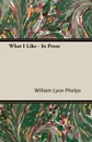 What I Like - In Prose - William Lyon Phelps
