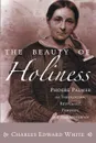 The Beauty of Holiness. Phoebe Palmer as Theologian, Revivalist, Feminist and Humanitarian - Charles Edward White